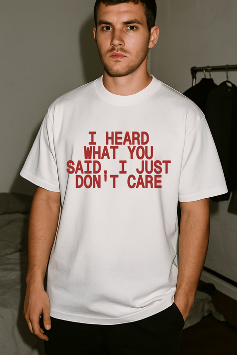 I Heard What You Said I Just Don't Care White Tee
