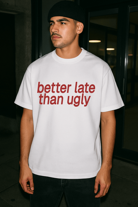 Better Late Than Ugly White Tee