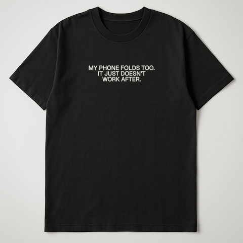 MY PHONE FOLDS TOO. IT JUST DOESN’T WORK AFTER. Black Tee