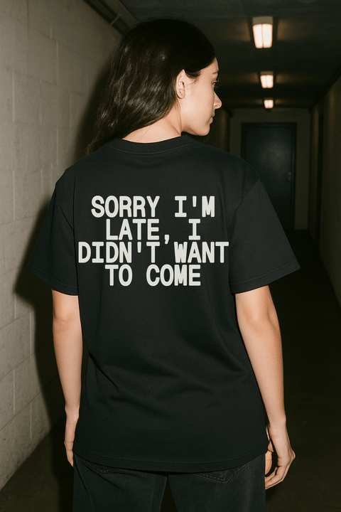Sorry I'm Late I Didn't Want To Come Black Tee