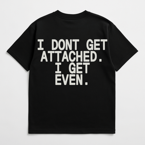 I Don't Get Attached I Get Even Black Tee