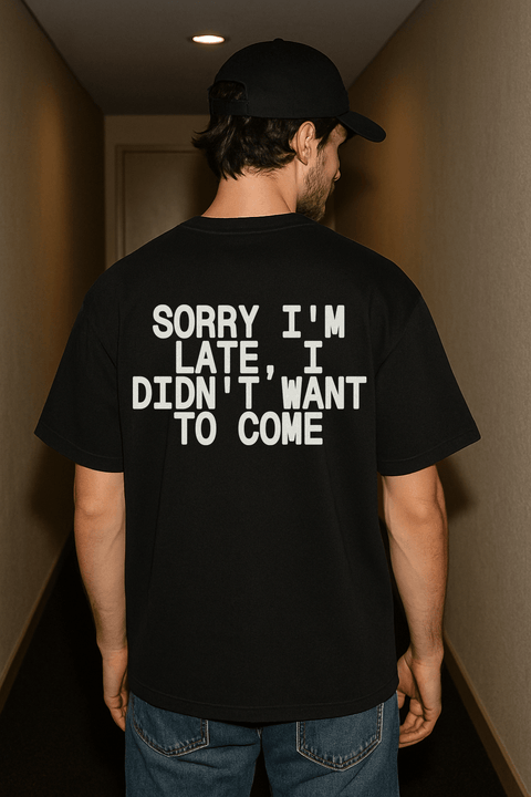 Sorry I'm Late I Didn't Want To Come Black Tee