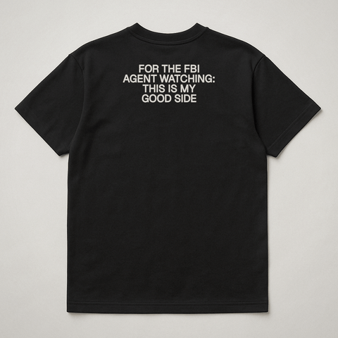 FOR THE FBI AGENT WATCHING: THIS IS MY GOOD SIDE Black Tee
