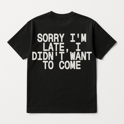 Sorry I'm Late I Didn't Want To Come Black Tee