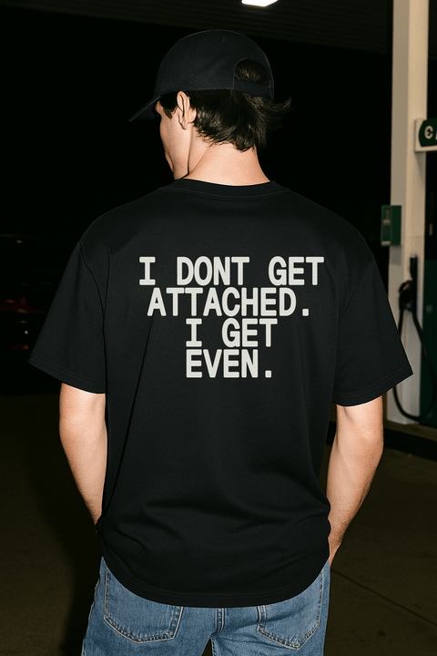 I Don't Get Attached I Get Even Black Tee