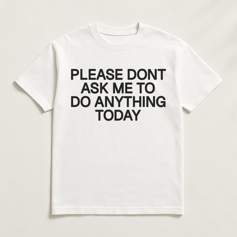 Please Dont Ask Me To Do Anything Today White Tee
