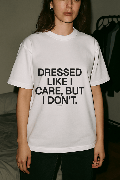 Dressed Like I Care But I Don T White Tee