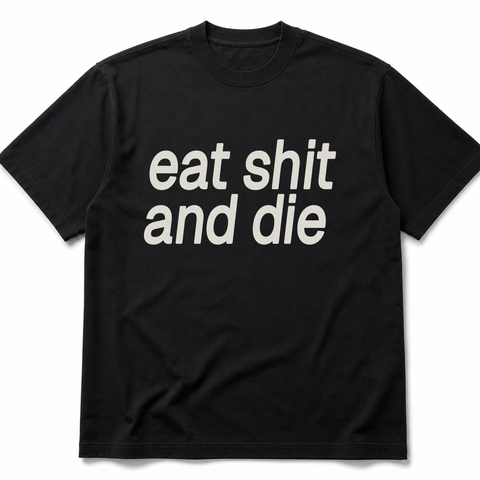 eat shit and die Black Tee
