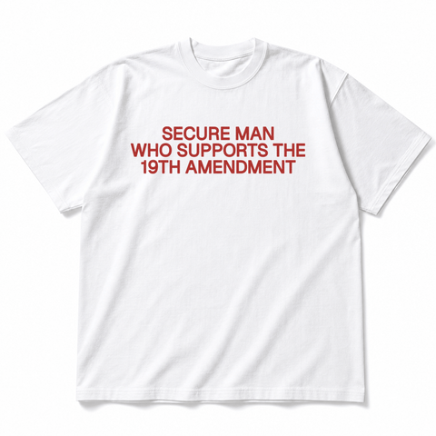 SECURE MAN WHO SUPPORTS THE 19TH AMENDMENT White Tee