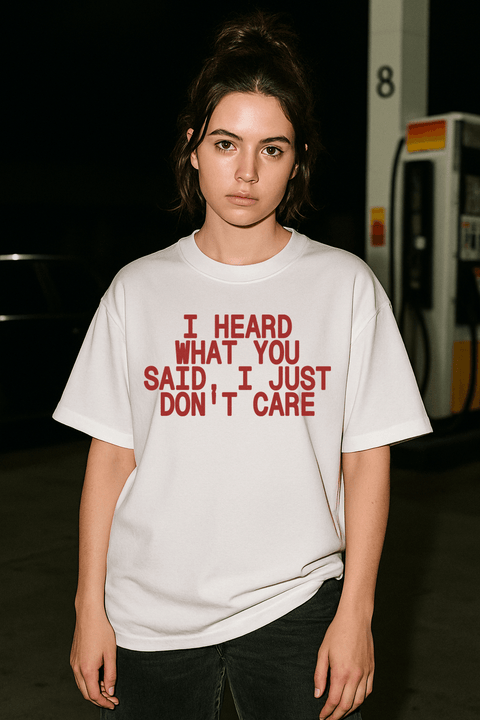 I Heard What You Said I Just Don't Care White Tee