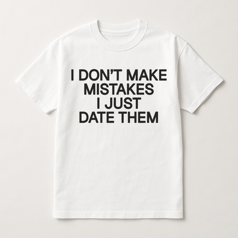 I Don't Make Mistakes I Just Date Them White Tee