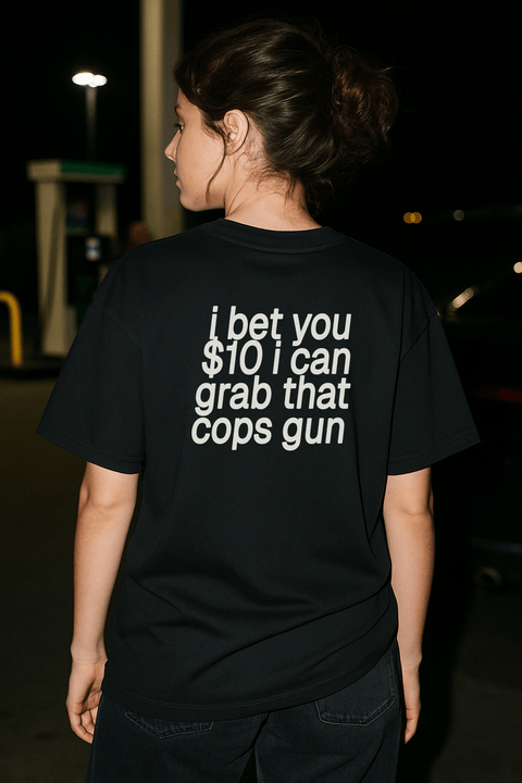 I Bet You 10 I Can Grab That Cops Gun Black Tee