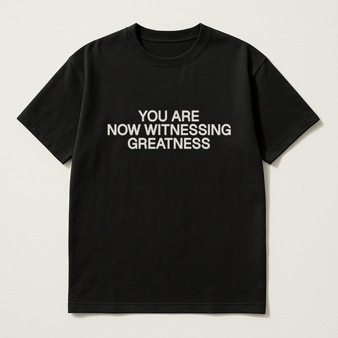 YOU ARE NOW WITNESSING GREATNESS Black Tee