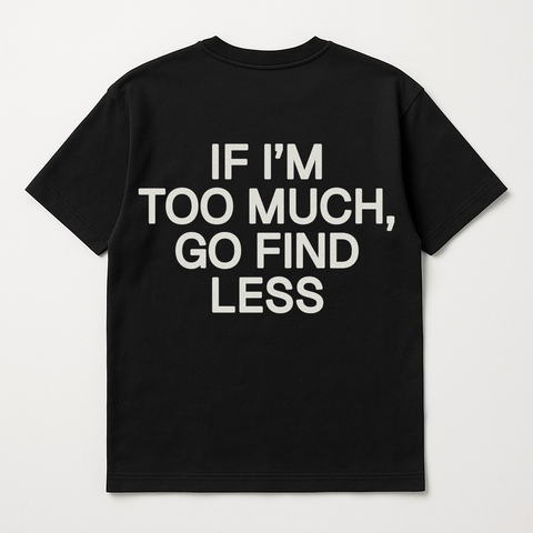 If I'm Too Much Go Find Less Black Tee