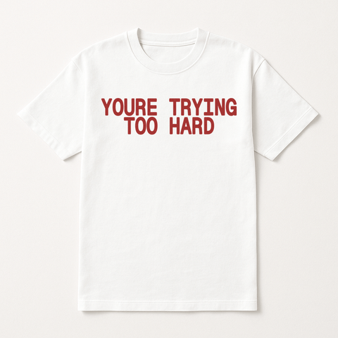 You're Trying Too Hard White Tee