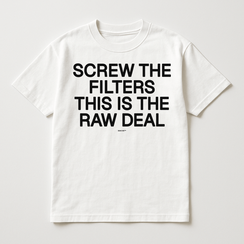 Screw The Filters This Is The Raw Deal White Tee