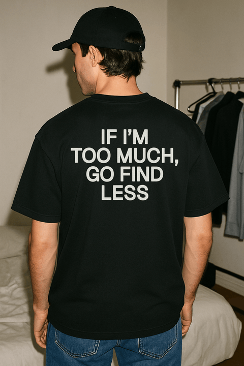 If I'm Too Much Go Find Less Black Tee