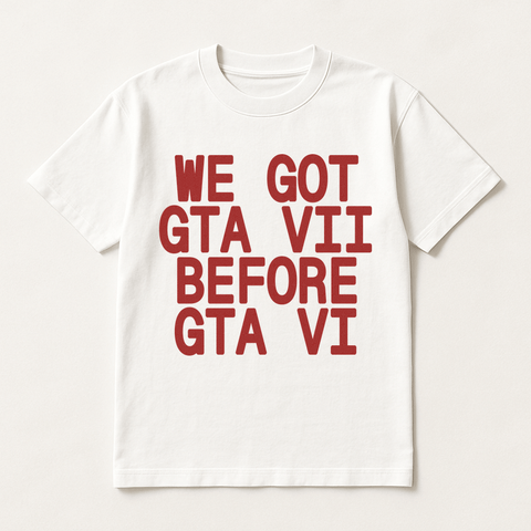 We Got Gta Vii Before Gta Vi White Tee