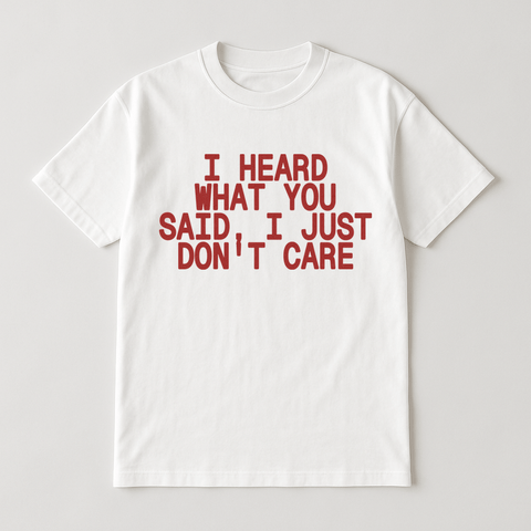 I Heard What You Said I Just Don't Care White Tee