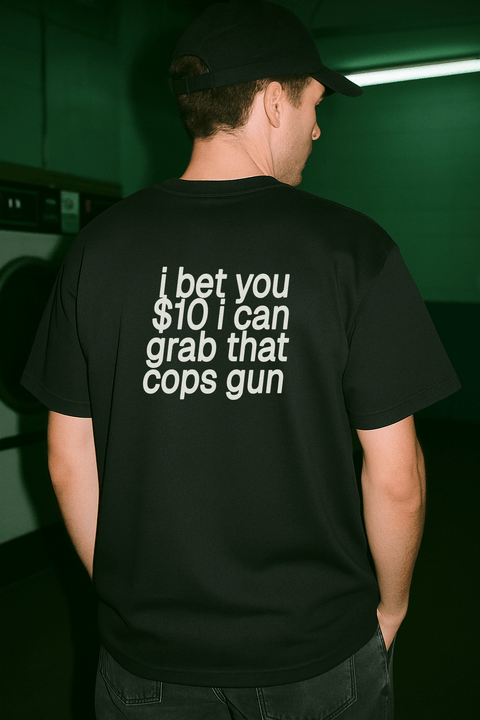 I Bet You 10 I Can Grab That Cops Gun Black Tee