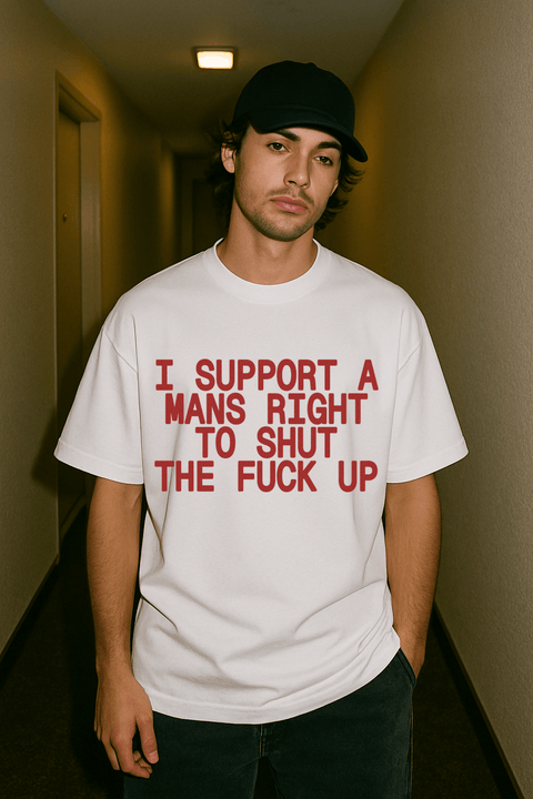 I Support A Man's Right To Shut The Fuck Up White Tee
