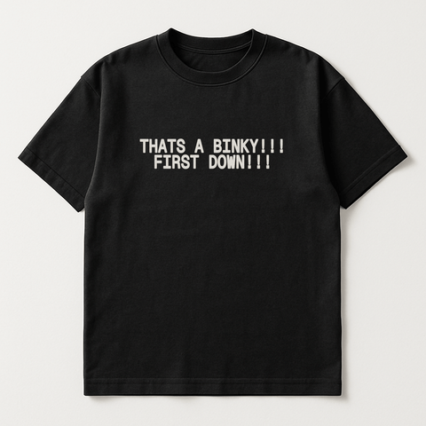THAT'S A BINKY!!! FIRST DOWN!!! Black Tee