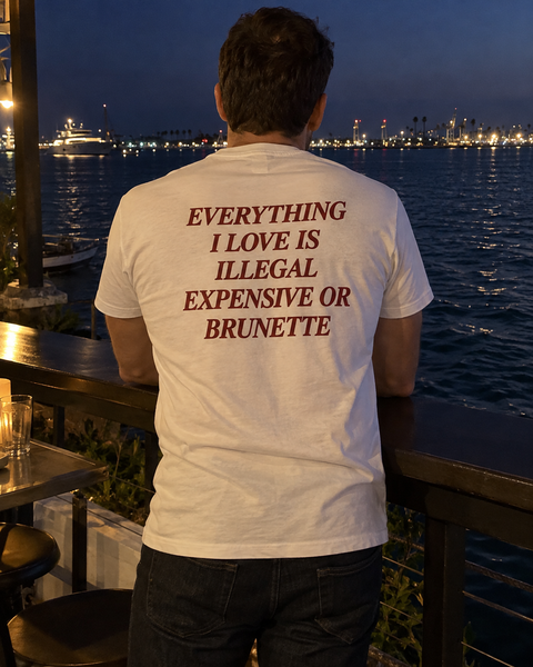 EVERYTHING I LOVE IS ILLEGAL EXPENSIVE OR BRUNETTE White Tee