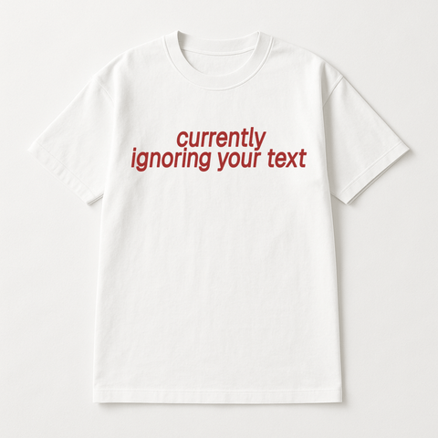 Currently Ignoring Your Text White Tee
