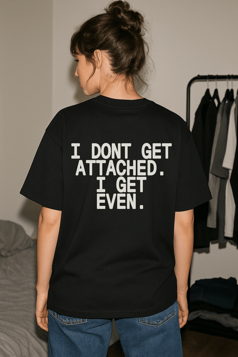I Don't Get Attached I Get Even Black Tee