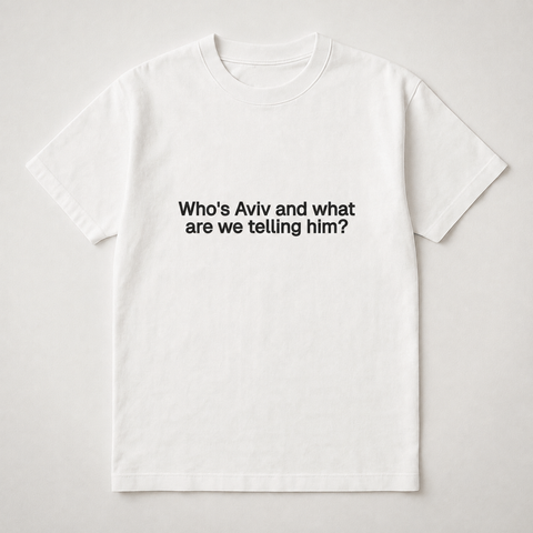 Who's Aviv and what are we telling him? White Tee