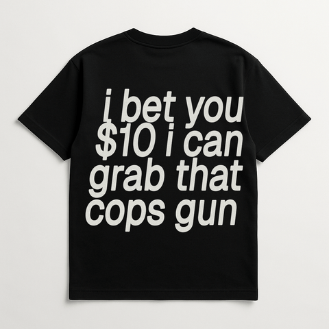 I Bet You 10 I Can Grab That Cops Gun Black Tee