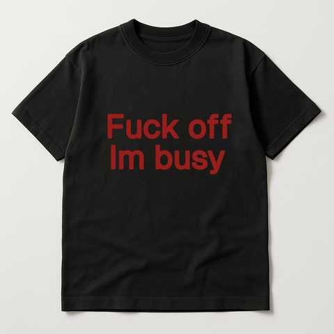 Fuck off I’m busy Black Tee
