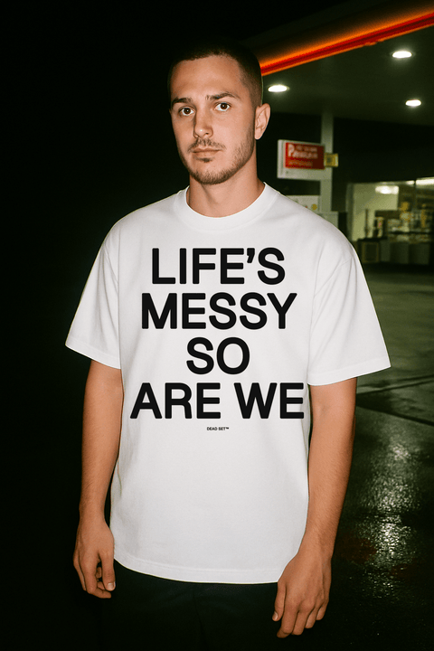 Life S Messy So Are We White Tee
