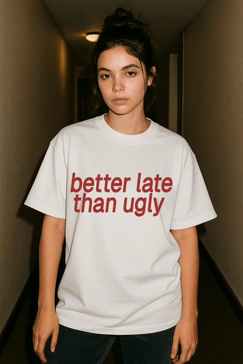 Better Late Than Ugly White Tee
