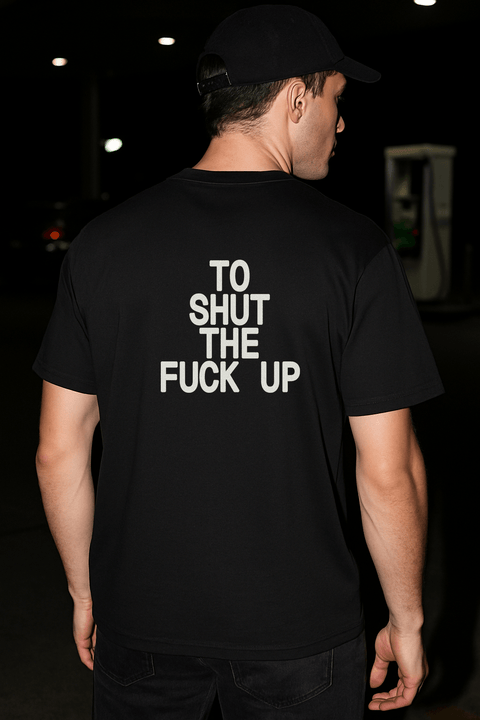 To Shut The Fuck Up Black Tee