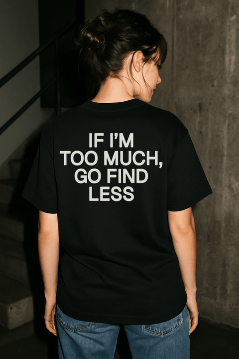 If I'm Too Much Go Find Less Black Tee
