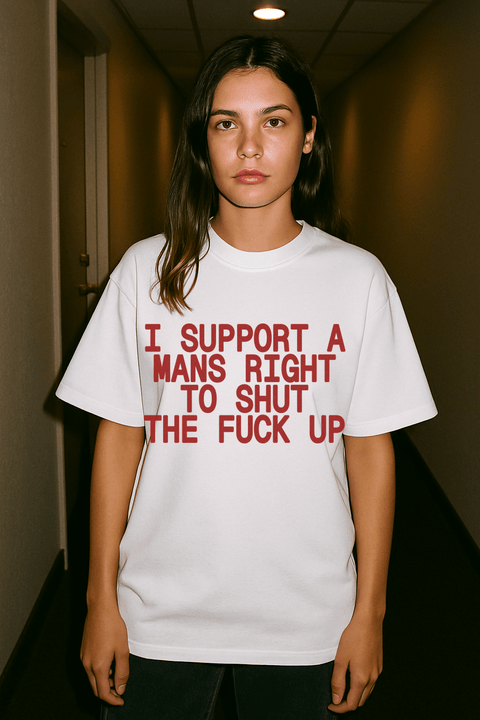 I Support A Man's Right To Shut The Fuck Up White Tee