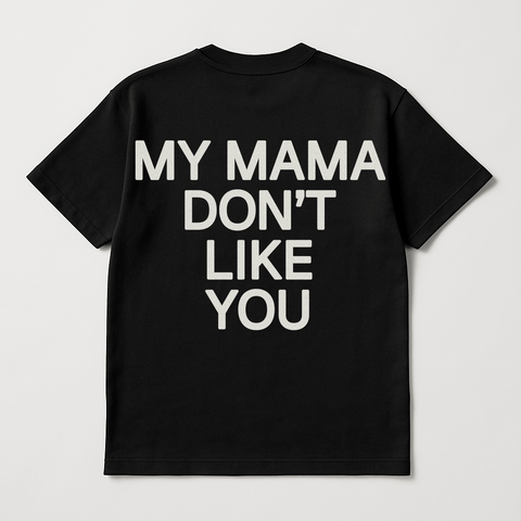 My Mama Don't Like You Black Tee