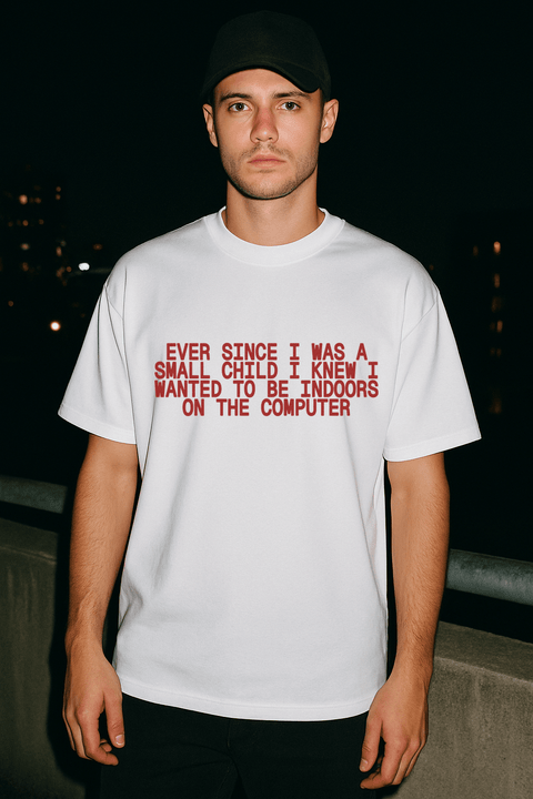 Ever Since I Was A Small Child I Knew I Wanted To Be Indoors On The Computer White Tee
