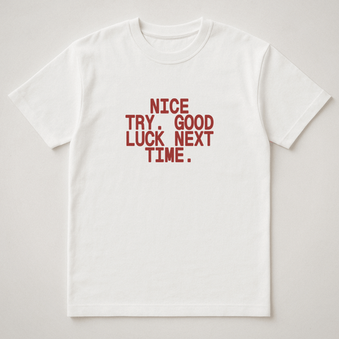 Nice Try Good Luck Next Time White Tee