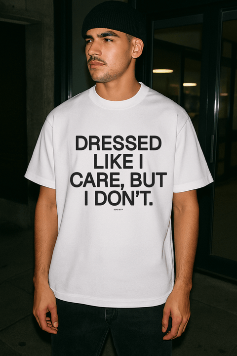 Dressed Like I Care But I Don T White Tee