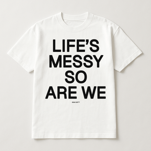 Life S Messy So Are We White Tee