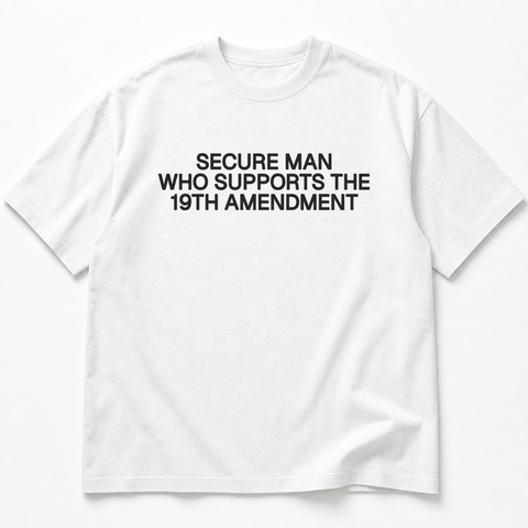 SECURE MAN WHO SUPPORTS THE 19TH AMENDMENT White Tee