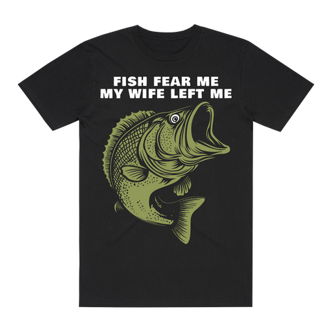 FISH FEAR ME MY WIFE LEFT ME BLACK T-SHIRT
