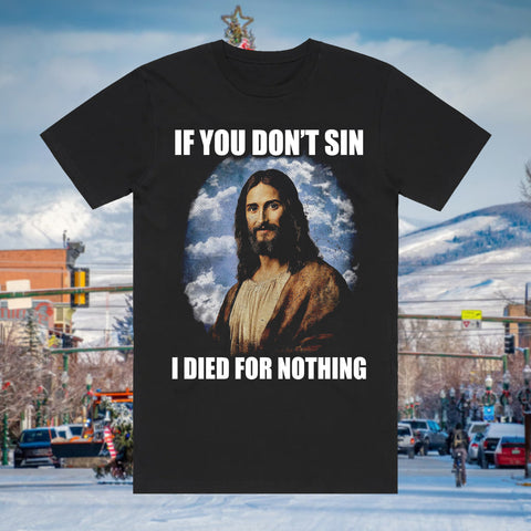 If You Don't Sin I Died for Nothing Black T-Shirt