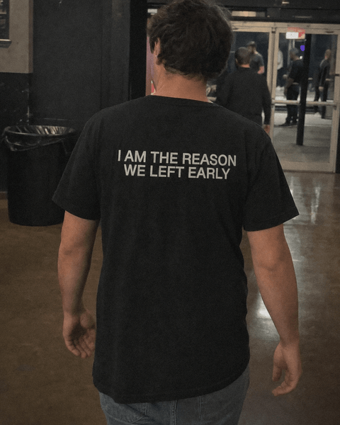 I AM THE REASON WE LEFT EARLY Black Tee
