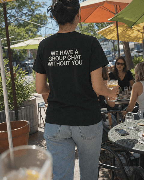 WE HAVE A GROUP CHAT WITHOUT YOU Black Tee