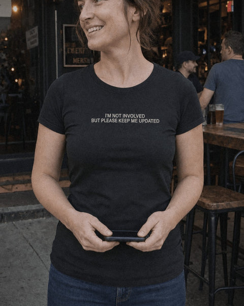 I’M NOT INVOLVED BUT PLEASE KEEP ME UPDATED Black Tee